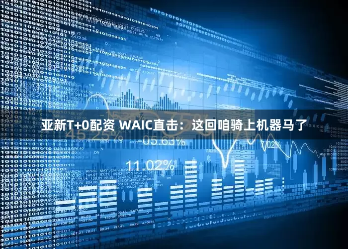 亚新T+0配资 WAIC直击：这回咱骑上机器马了